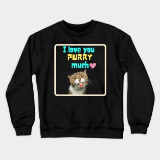 I love you purry much Crewneck Sweatshirt